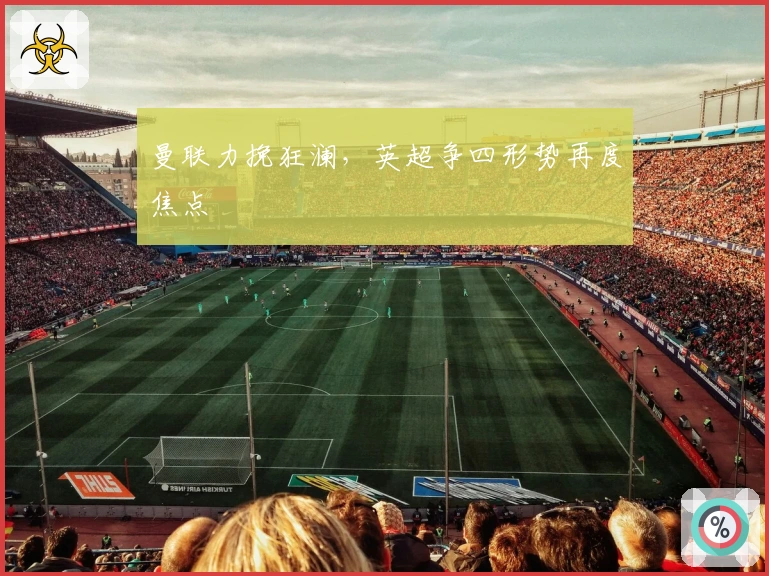 曼联力挽狂澜，英超争四形势再度焦点