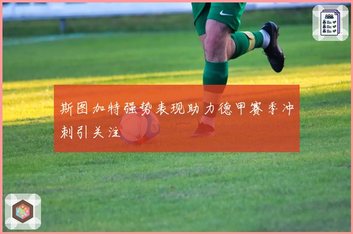 斯图加特强势表现助力德甲赛季冲刺引关注