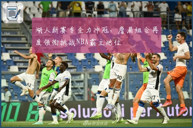 湖人新赛季全力冲冠，詹眉组合再度领衔挑战NBA霸主地位