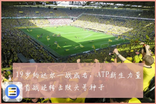 19岁约达尔一战成名，ATP新生力量赛首战逆转击败头号种子